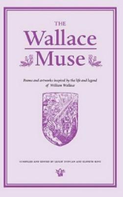 The Wallace Muse: Poems and Artworks Inspired by the Life and Legend of William Wallace