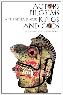 Actors, Pilgrims, Kings and Gods The Ramlila of Ramnagar [Paperback] Kapur, Anuradha