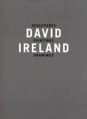 David Ireland: Sculptures, Paintings, Drawings
