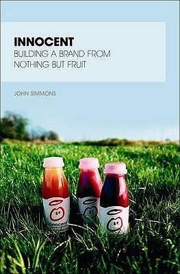 Innocent: Building a Brand from Nothing But Fruit (Great Brand Stories)