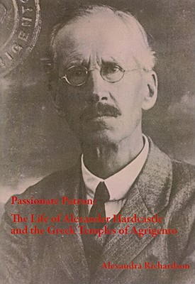 Image for PASSIONATE PATRON The Life of Alexander Hardcastle and the Greek Temples of Agrigento PASSIONATE PATRON The Life of Alexander Hardcastle and the Greek Temples of Agrigento