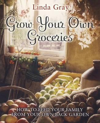 Grow Your Own Groceries: How to feed your family from your own back garden [Paperback] Gray, Linda