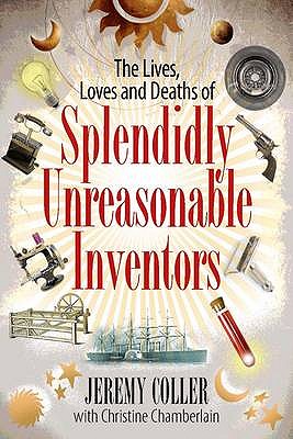 The Lives, Loves and Deaths of Splendidly Unreasonable Inventors Jeremy Coller and Christine Chamberlain