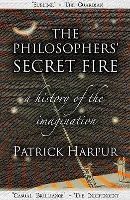 Philosophers' Secret Fire: A History of the Imagination. Patrick Harpur