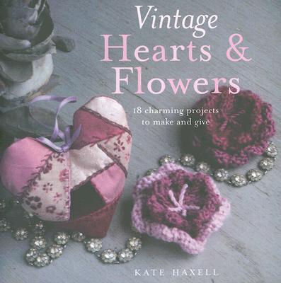 Vintage Hearts & Flowers: 18 Charming Projects to Make and Give
