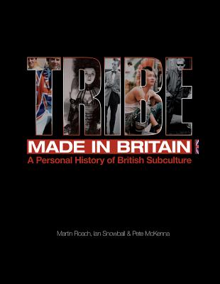 Tribe Made in Britain A Personal History of British Subculture