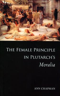 THE FEMALE PRINCIPLE IN PLUTARCH'S MORALIA