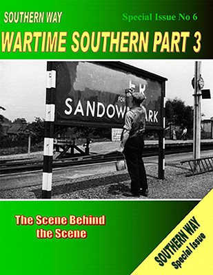 Southern Way Special Issue No 6: The Scene Behind the Scene (Southern Way Wartime Series)