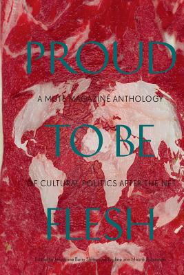 Proud to Be Flesh - A Mute Magazine Anthology of Cultural Politics After the Net