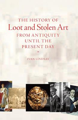 A History of Loot and Stolen Art: From Antiquity Until the Present Day