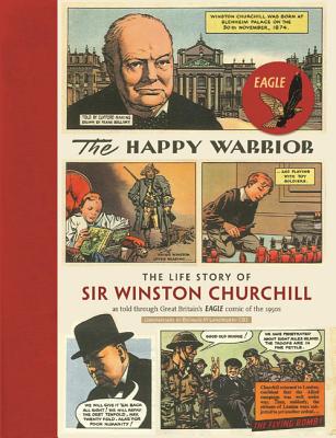 HAPPY WARRIOR: THE LIFE STORY OF SIR WINSTON CHURCHILL - AS TOLD THROUGH GREAT BRITAIN'S EAGLE COMIC OF THE 1950S