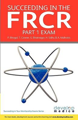 Succeeding in the FRCR Part 1 Exam: Over 1000 Practice MCQs with Comprehensive Revision Notes (Developmedica)
