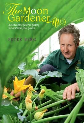 The Moon Gardener A Biodynamic Guide To Getting The Best From Your Garden