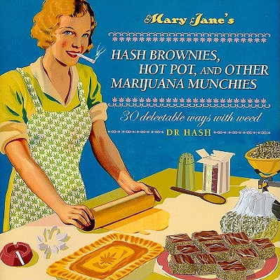 Mary Jane's Hash Brownies, Hot Pot, and Other Marijuana Munchies: 30 Delectable Ways With Weed