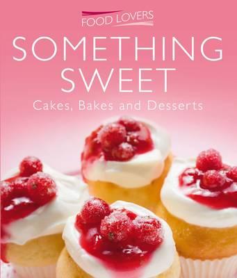 Something Sweet Cakes, Bakes and Desserts (Food Lovers)