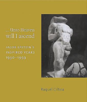 Unto Heaven Will I Ascend: Jacob Epstein's Inspired Years 1930-1959