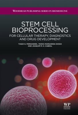 Stem Cell Bioprocessing: For Cellular Therapy, Diagnostics and Drug Development (Woodhead Publishing Series in Biomedicine)