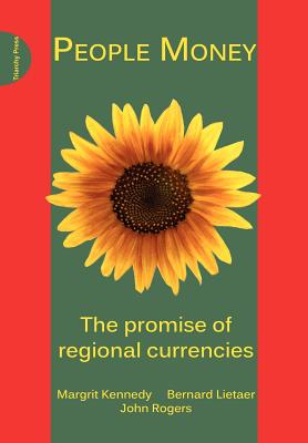 People Money: the Promise of Regional Currencies [Paperback] Kennedy, Margrit; Lieater, Bernard and Rogers, John