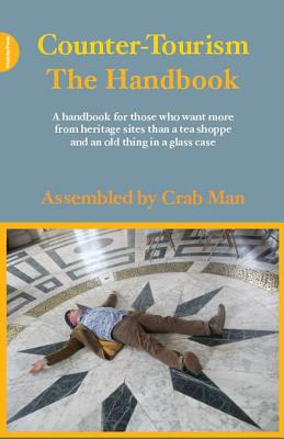Counter-Tourism: The Handbook: A handbook for those who want more from heritage sites than a tea shoppe and an old thing in a glass case