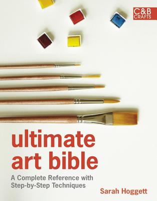 Ultimate Art Bible: A Complete Reference with Step-by-Step Techniques (C&B Crafts Bible Series)