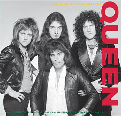 Queen: The Illustrated Biography (Classic, Rare and Unseen)