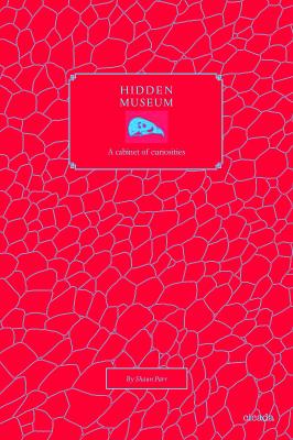 Hidden Museum: A Cabinet of Curiosities [Hardcover] Shaun Parr and Oksana Salamantina