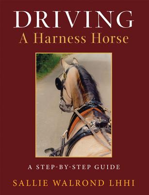 Image for Driving a Harness Horse: A Step-By-Step Guide Driving a Harness Horse: A Step-By-Step Guide