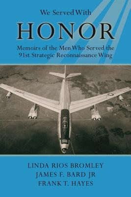 We Served With Honor: Memoirs of the Men Who Served the 91st Strategic Reconnaissance Wing