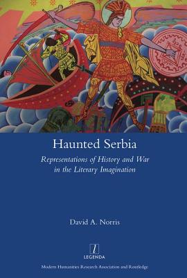 Haunted Serbia Representations of History and War in the Literary Imagination
