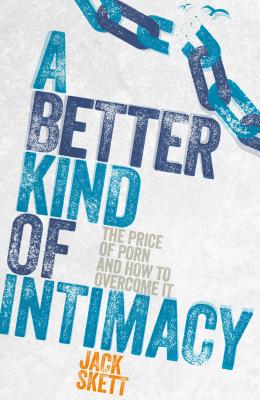 Image for A Better Kind of Intimacy: The Price of Porn and How to Overcome It