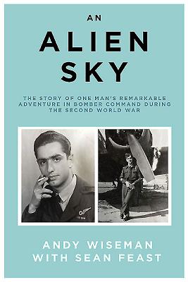 An Alien Sky: The story of one man's remarkable adventure in Bomber Command during the Second World War