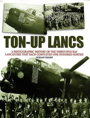 Image for Ton-Up Lancs : A Photographic Record of the Thirty-Five RAF Lancasters that each completed One Hundred Sorties