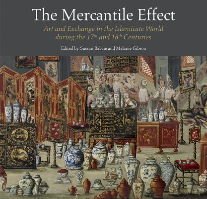 The Mercantile Effect: Art and Exchange in the Islamicate World During the 17th and 18th Centuries (Gingko Library Art)