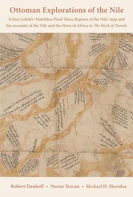 Ottoman Explorations of the Nile: Evliya elebis Map of the Nile and The Nile Journeys in the Book of Travels (Seyahatname)