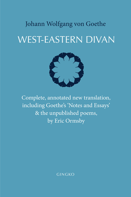 West-Eastern Divan: Complete, annotated new translation, including Goethe's Notes and Essays & the unpublished poems