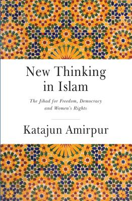 New Thinking in Islam: The Jihad for Democracy, Freedom and Womens Rights