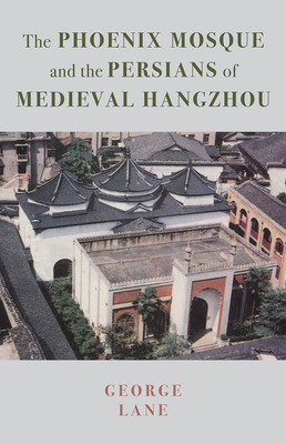 The Phoenix Mosque and the Persians of Medieval Hangzhou (British Institute of Persian Studies)