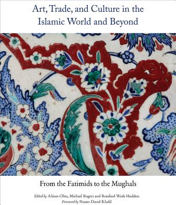 Art, Trade, and Culture in the Islamic World and Beyond: From the Fatimids to the Mughals (Gingko Library Art)