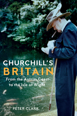 Churchill's Britain: From the Antrim Coast to the Isle of Wight (Armchair Traveller)