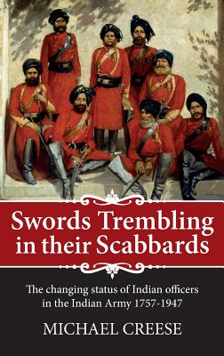 Swords Trembling In Their Scabbards The Changing Status Of Indian Officers In The Indian Army 1757-1947