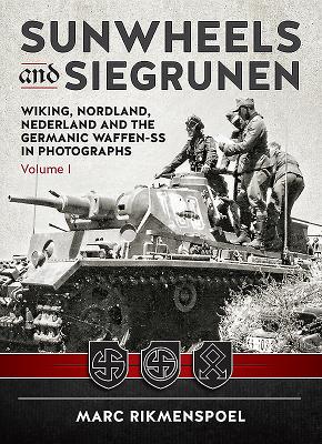 Sunwheels and Siegrunen: Wiking, Nordland, Nederland and the Germanic Waffen-Ss in Photographs Volume 1 Rikmenspoel, Marc