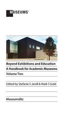 Beyond Exhibitions and Education: A Handbook for Academic Museums, Volume Two Image for Beyond Exhibitions and Education: A Handbook for Academic Museums, Volume Two