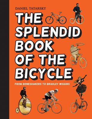 Splendid Book of the Bicycle: From Boneshakers to Bradley Wiggins