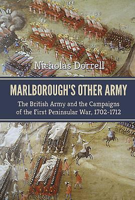Marlborough's Other Army: The British Army and the Campaigns of the First Peninsula War, 1702-1712