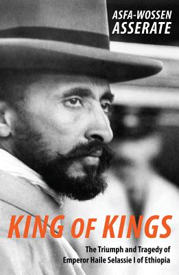 King of Kings: The Triumph and Tragedy of Emperor Haile Selassie I of Ethiopia
