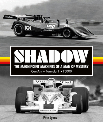 Shadow: The Magnificent Machines of a Man of Mystery: Can-Am - Formula 1 - F5000
