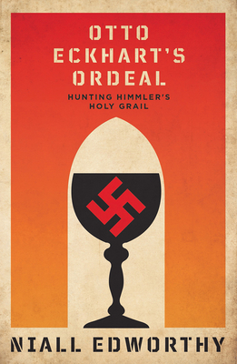 Otto Eckhart's Ordeal: Hunting Himmlers Holy Chalice