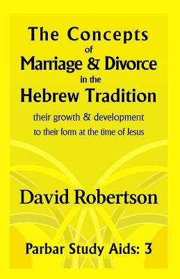 The Concepts of Marriage and Divorce in the Hebrew Tradition.: Their growth & development to their form at the time of Jesus. (Parbar Study Aids) (Volume 3) Image for The Concepts of Marriage and Divorce in the Hebrew Tradition.: Their growth & development to their form at the time of Jesus. (Parbar Study Aids) (Volume 3)