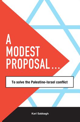 Image for A Modest Proposal: to solve the Palestine-Israel Conflict A Modest Proposal: to solve the Palestine-Israel Conflict