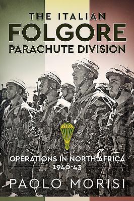 The Italian Folgore Parachute Division: Operations in North Africa 1940-43.